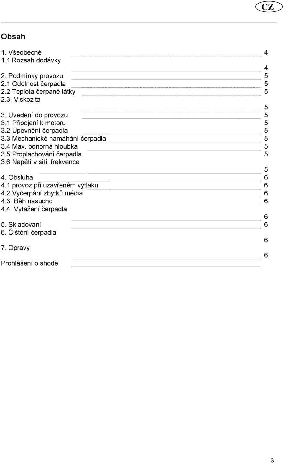 ponorná hloubka 5 3.5 Proplachování čerpadla 5 3.6 Napětí v síti, frekvence 5 4. Obsluha 6 4.1 provoz při uzavřeném výtlaku 6 4.