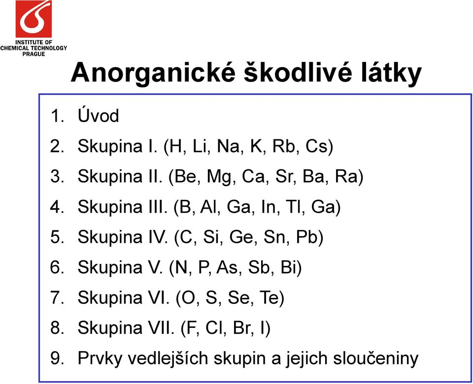 Skupina IV. (C, Si, Ge, Sn, Pb) 6. Skupina V. (N, P, As, Sb, Bi) 7. Skupina VI.