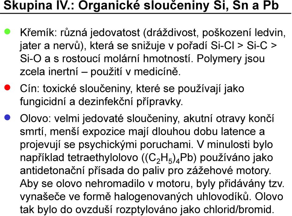 Polymery jsou zcela inertní použití v medicíně. Cín: toxické sloučeniny, které se používají jako fungicidní a dezinfekční přípravky.