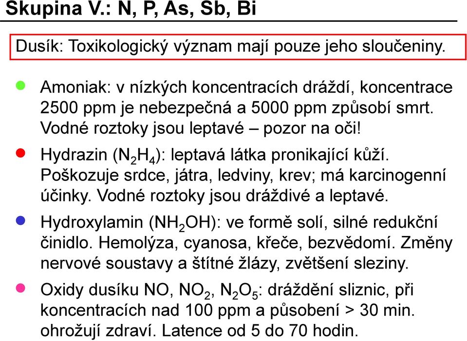 Hydrazin (N 2 H 4 ): leptavá látka pronikající kůží. Poškozuje srdce, játra, ledviny, krev; má karcinogenní účinky. Vodné roztoky jsou dráždivé a leptavé.