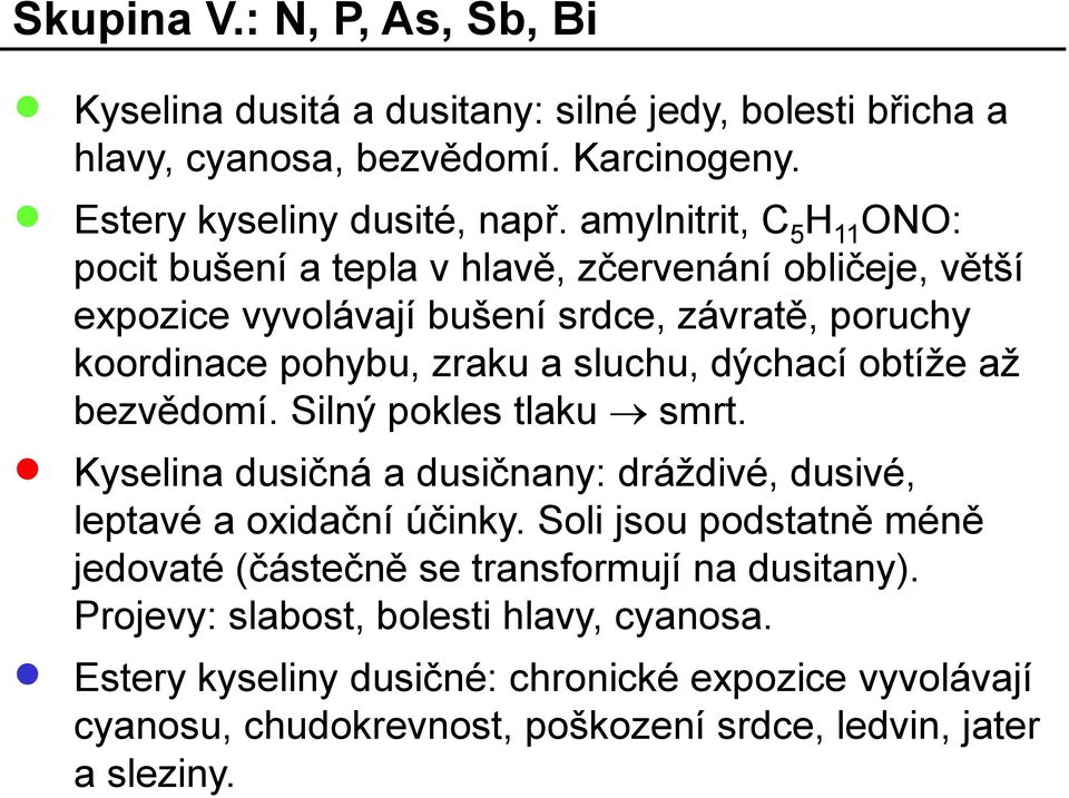 dýchací obtíže až bezvědomí. Silný pokles tlaku smrt. Kyselina dusičná a dusičnany: dráždivé, dusivé, leptavé a oxidační účinky.