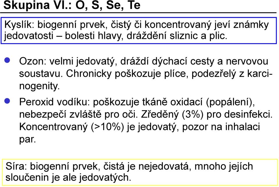 Ozon: velmi jedovatý, dráždí dýchací cesty a nervovou soustavu. Chronicky poškozuje plíce, podezřelý z karcinogenity.