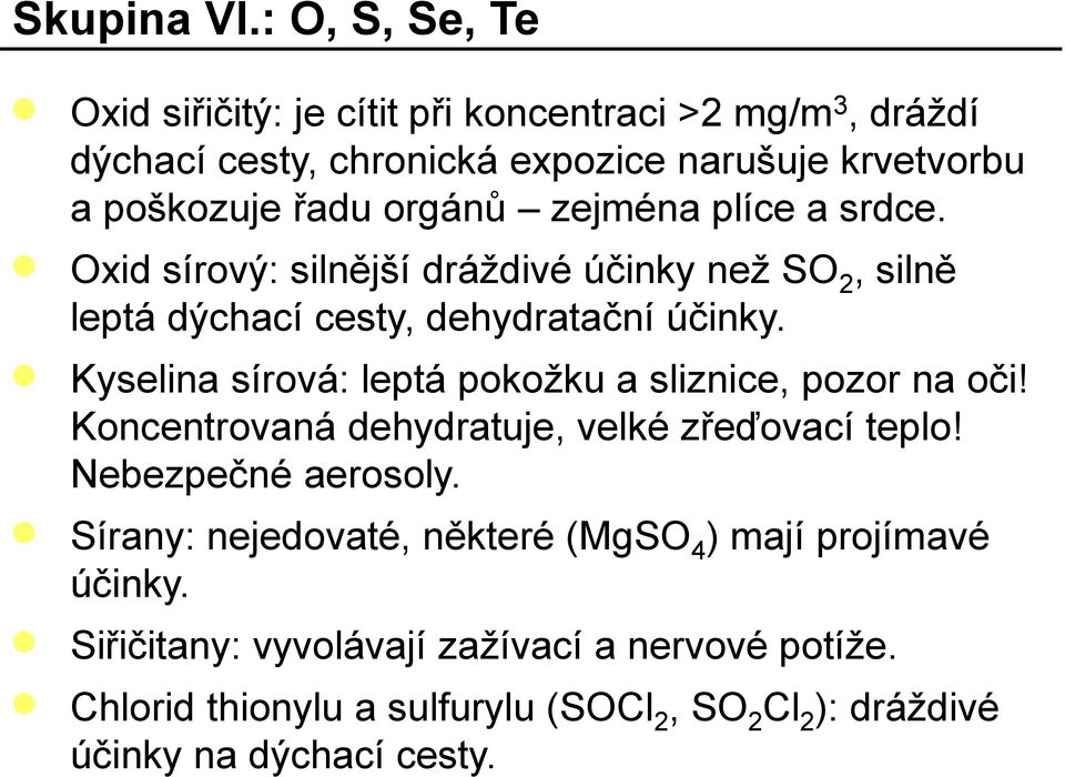 zejména plíce a srdce. Oxid sírový: silnější dráždivé účinky než SO 2, silně leptá dýchací cesty, dehydratační účinky.