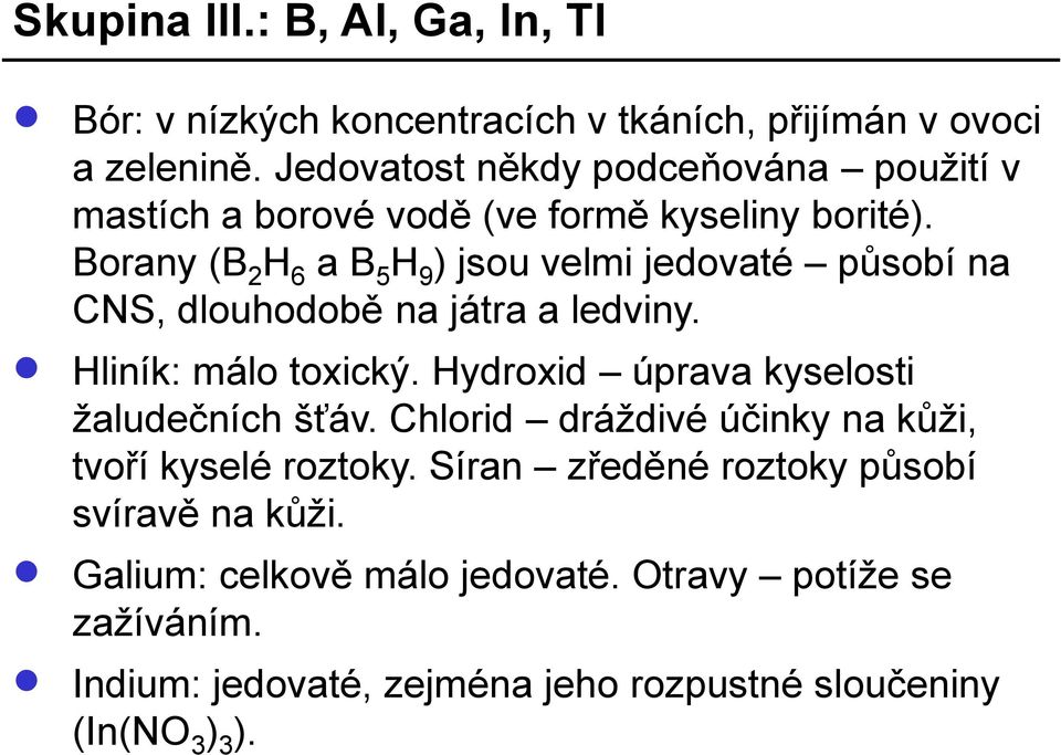 Borany (B 2 H 6 a B 5 H 9 ) jsou velmi jedovaté působí na CNS, dlouhodobě na játra a ledviny. Hliník: málo toxický.