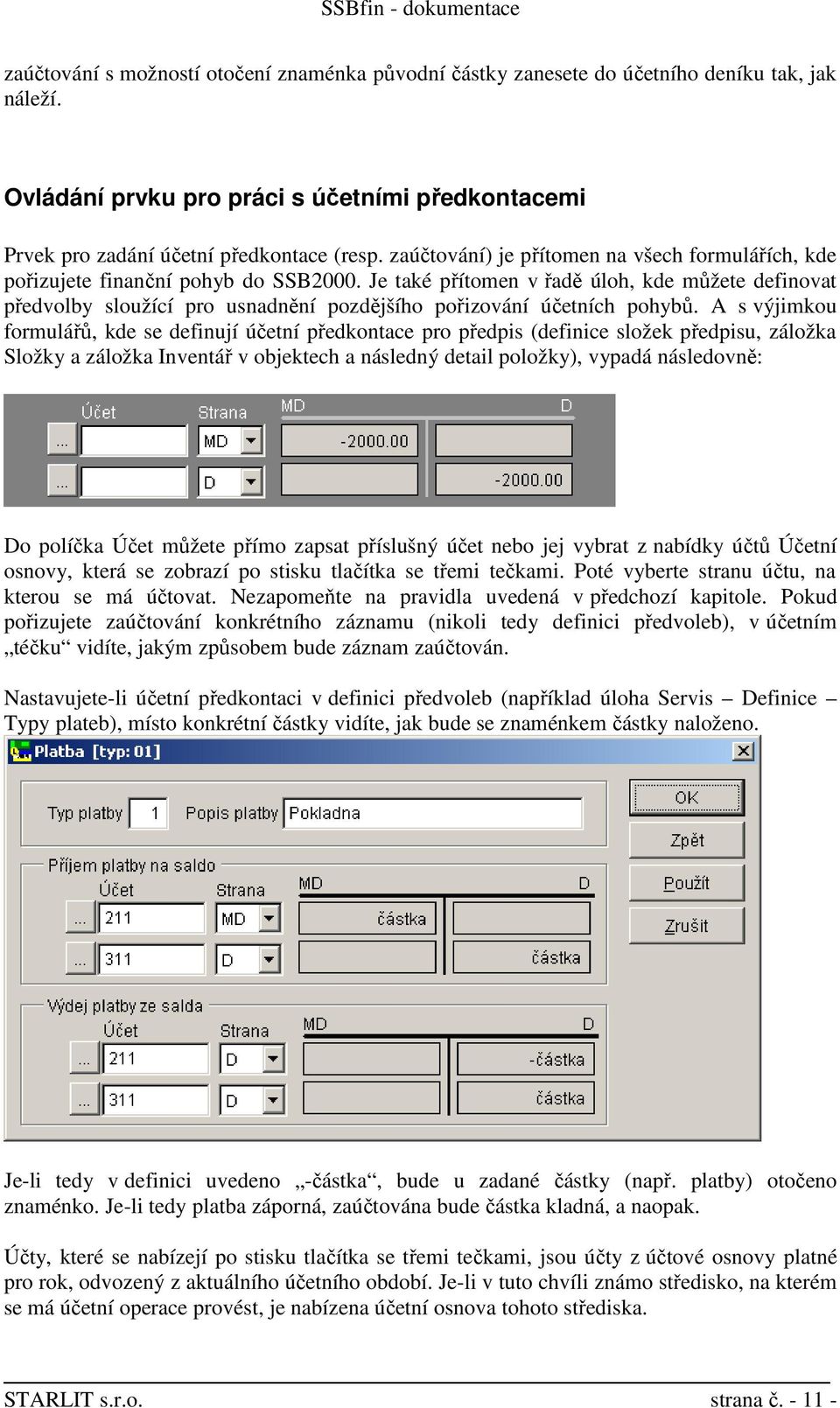 Je také přítomen v řadě úloh, kde můžete definovat předvolby sloužící pro usnadnění pozdějšího pořizování účetních pohybů.