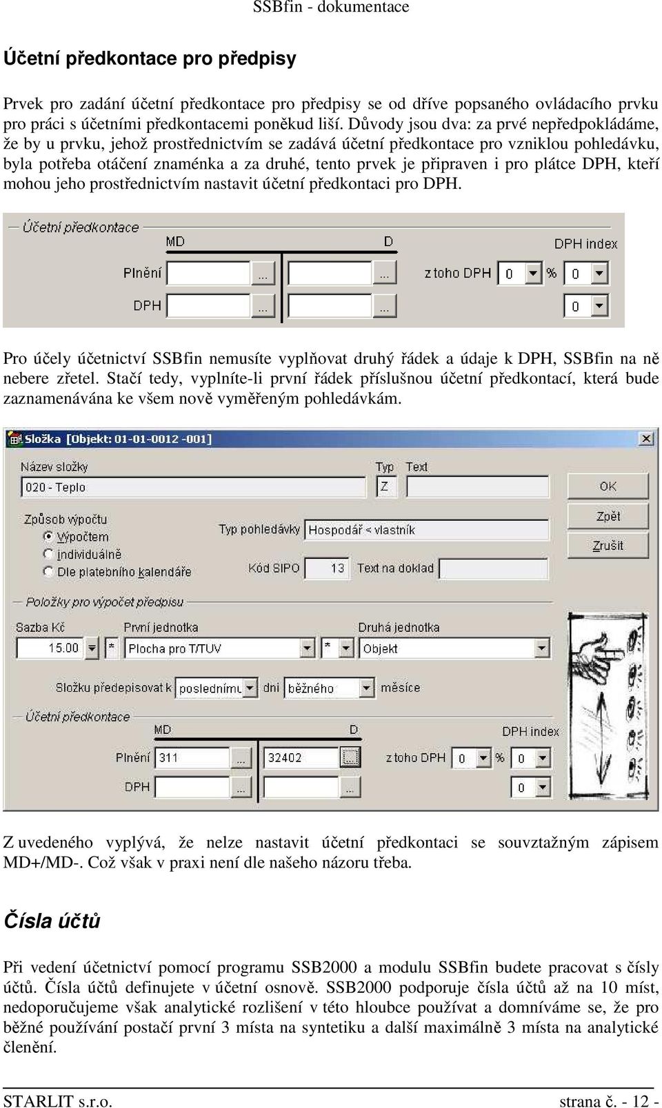 i pro plátce DPH, kteří mohou jeho prostřednictvím nastavit účetní předkontaci pro DPH. Pro účely účetnictví SSBfin nemusíte vyplňovat druhý řádek a údaje k DPH, SSBfin na ně nebere zřetel.