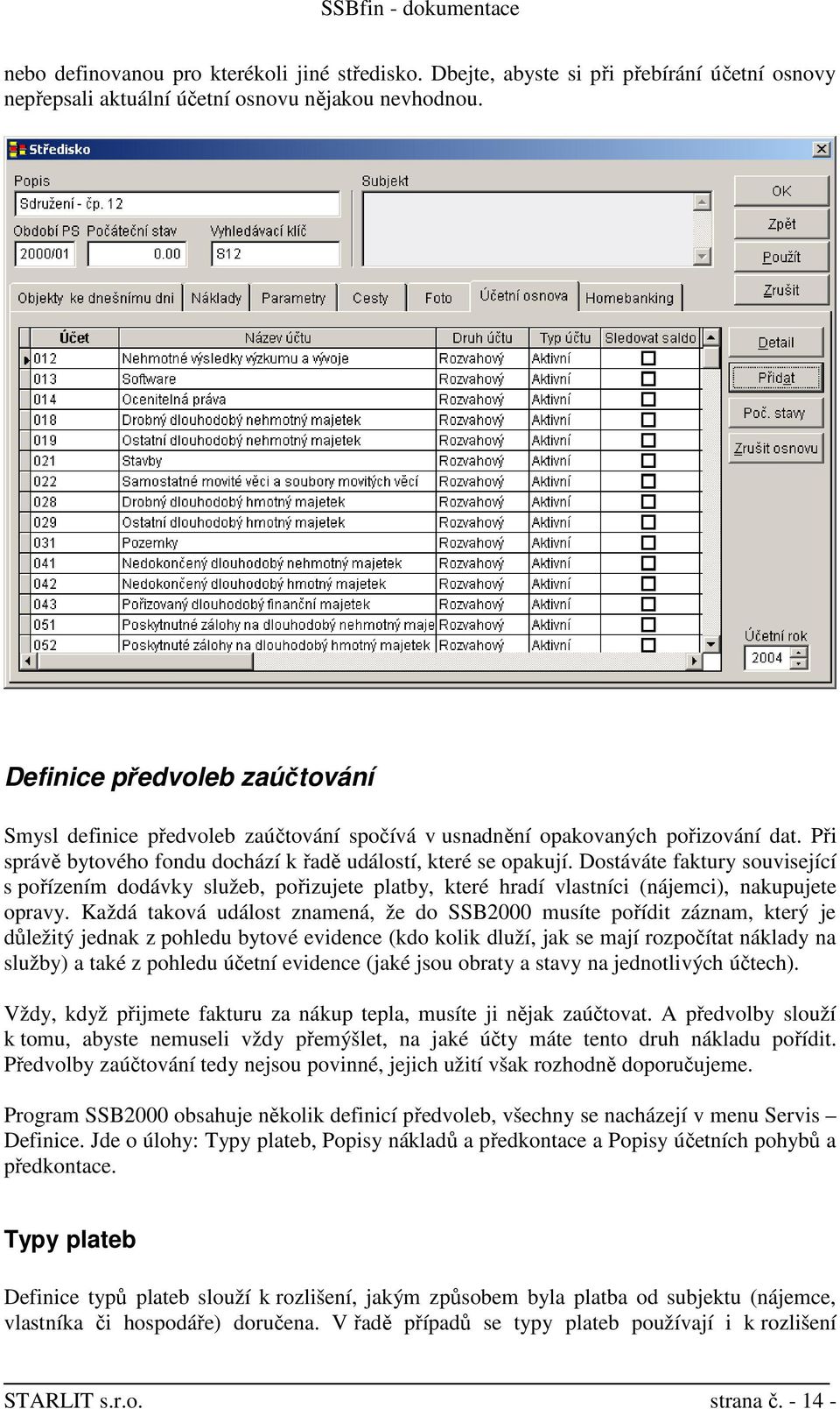 Dostáváte faktury související s pořízením dodávky služeb, pořizujete platby, které hradí vlastníci (nájemci), nakupujete opravy.