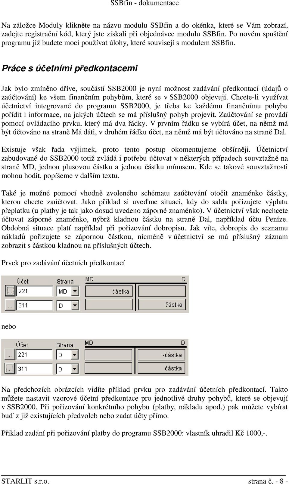 Práce s účetními předkontacemi Jak bylo zmíněno dříve, součástí SSB2000 je nyní možnost zadávání předkontací (údajů o zaúčtování) ke všem finančním pohybům, které se v SSB2000 objevují.