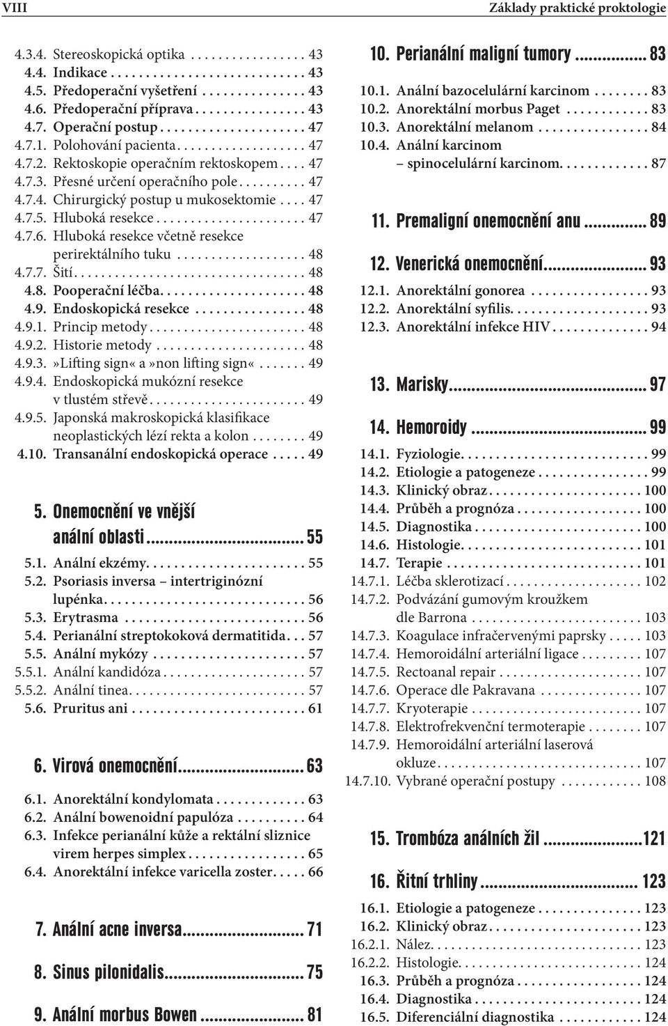 Hluboká resekce včetně resekce perirektálního tuku...48 4.7.7. Šití... 48 4.8. Pooperační léčba....48 4.9. Endoskopická resekce... 48 4.9.1. Princip metody... 48 4.9.2. Historie metody... 48 4.9.3.