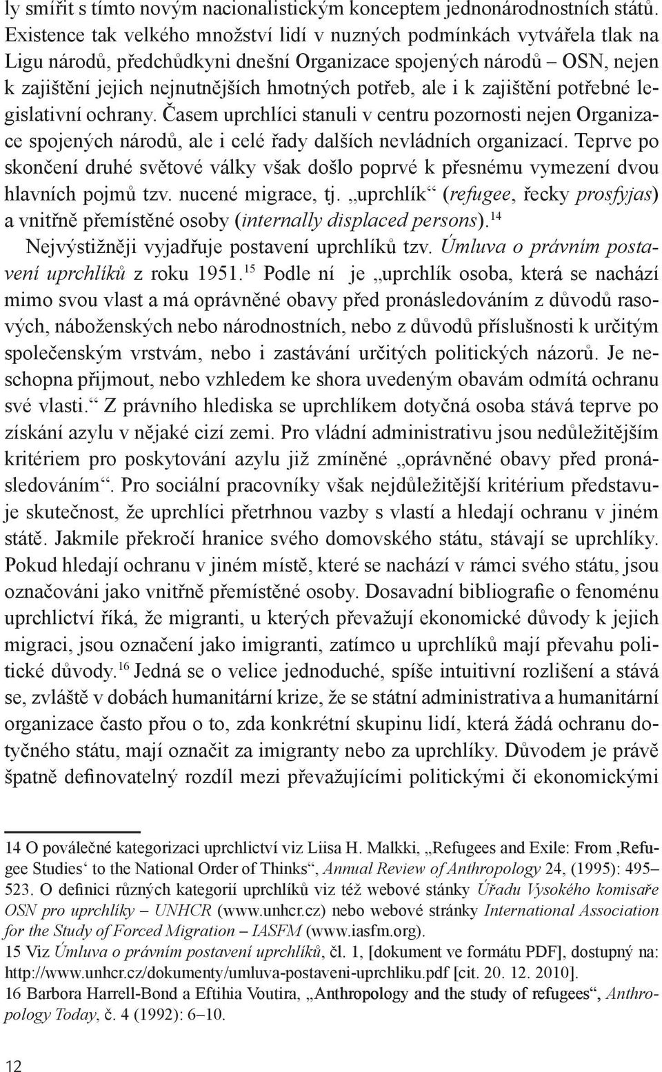 ale i k zajištění potřebné legislativní ochrany. Časem uprchlíci stanuli v centru pozornosti nejen Organizace spojených národů, ale i celé řady dalších nevládních organizací.