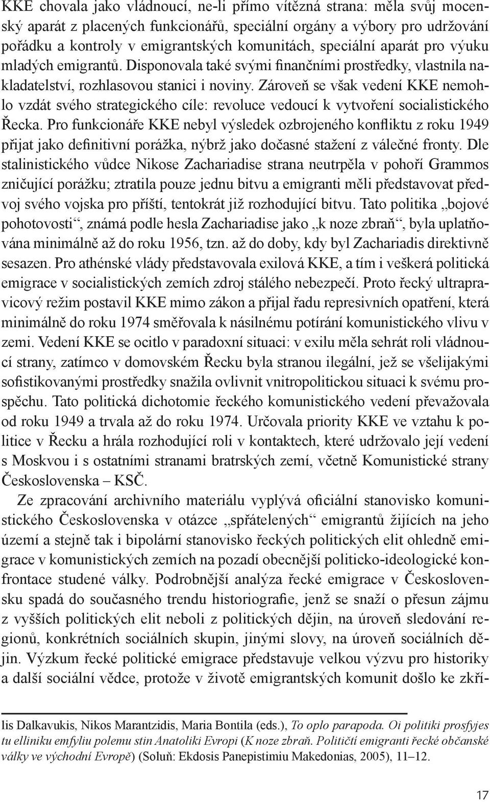 Zároveň se však vedení KKE nemohlo vzdát svého strategického cíle: revoluce vedoucí k vytvoření socialistického Řecka.