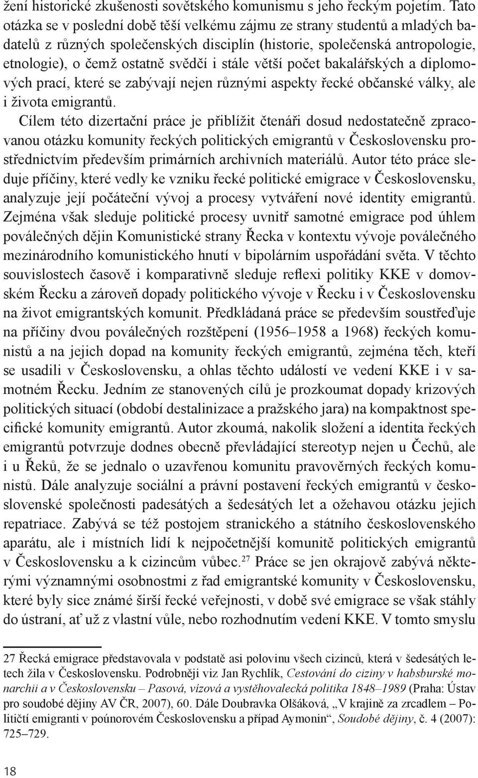 stále větší počet bakalářských a diplomových prací, které se zabývají nejen různými aspekty řecké občanské války, ale i života emigrantů.