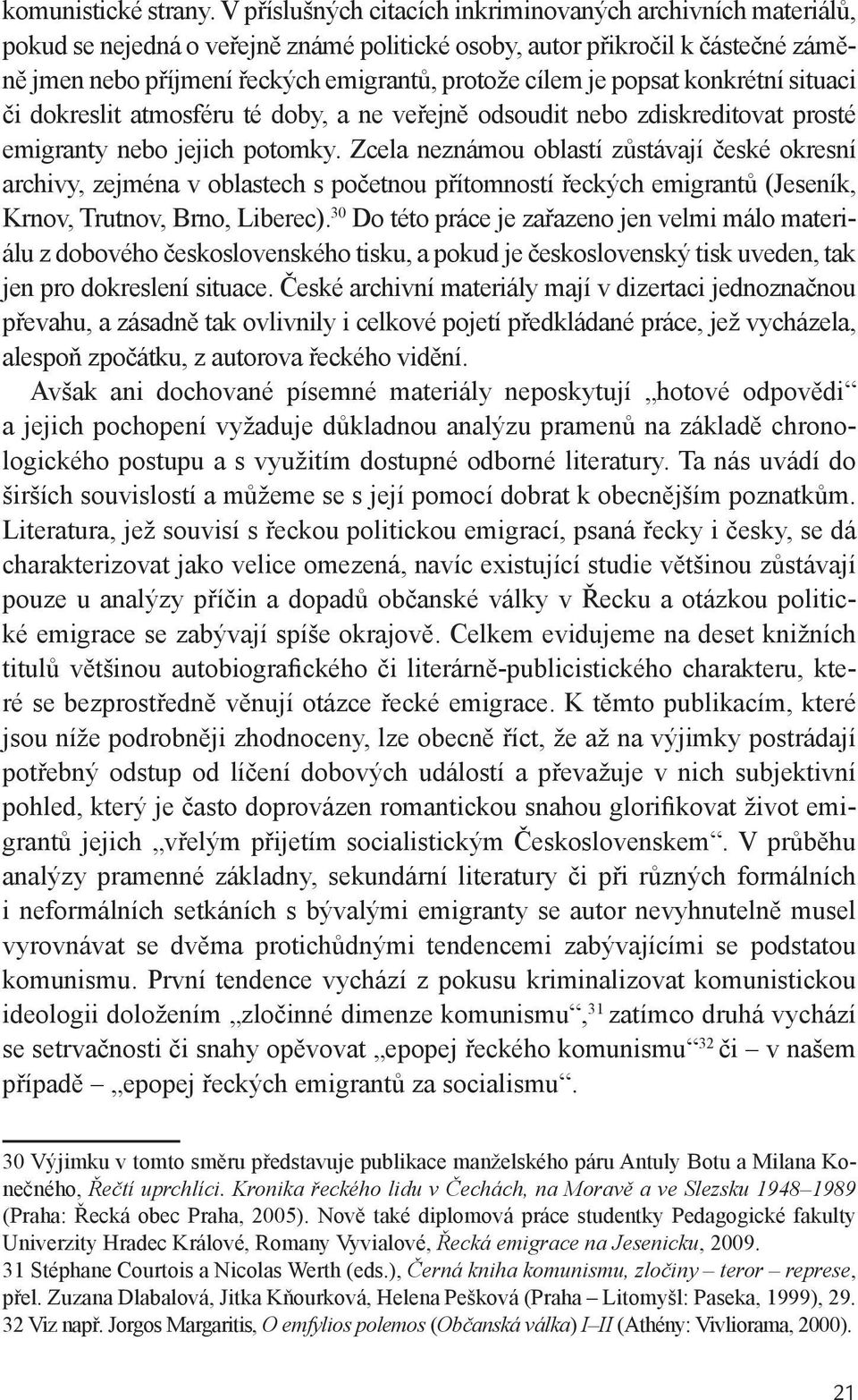 popsat konkrétní situaci či dokreslit atmosféru té doby, a ne veřejně odsoudit nebo zdiskreditovat prosté emigranty nebo jejich potomky.