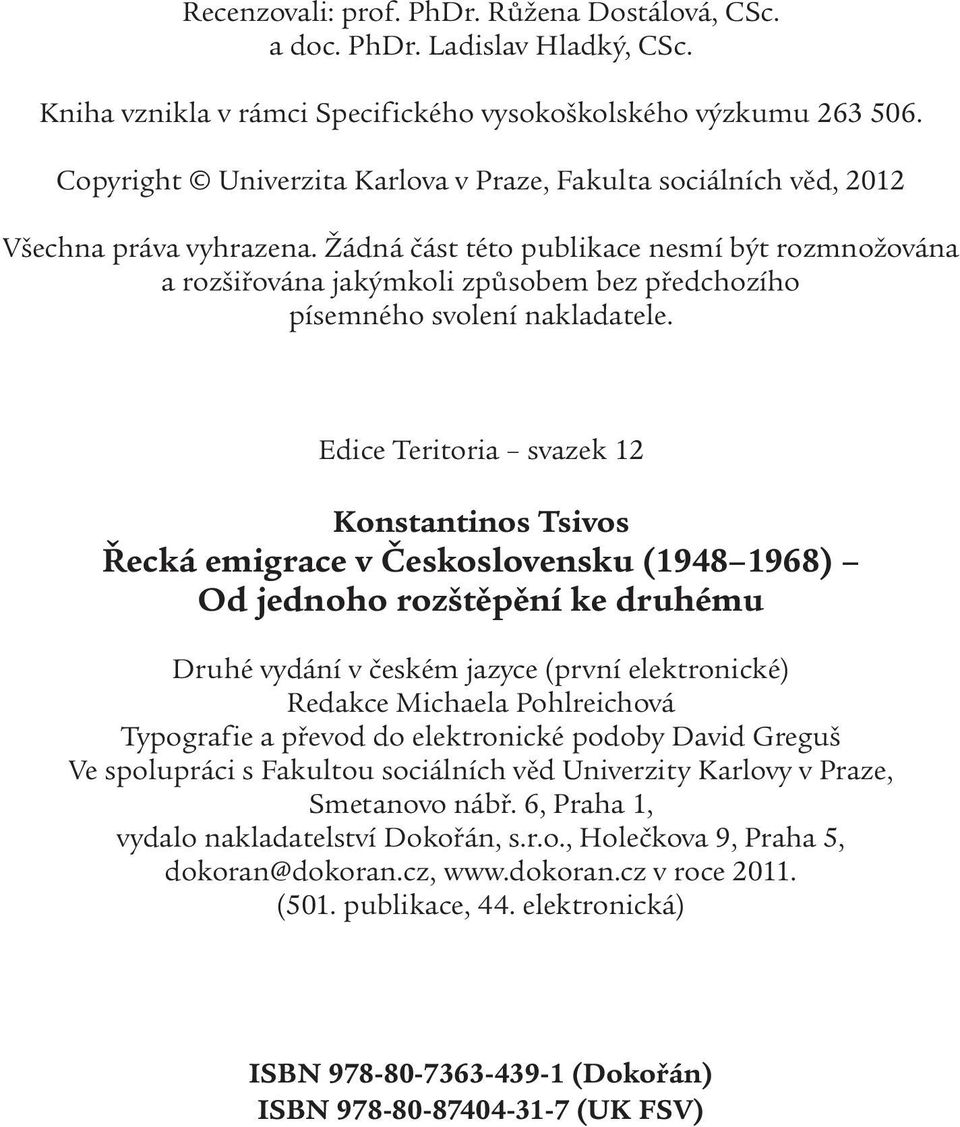 Žádná část této publikace nesmí být rozmnožována a rozšiřována jakýmkoli způsobem bez předchozího písemného svolení nakladatele.