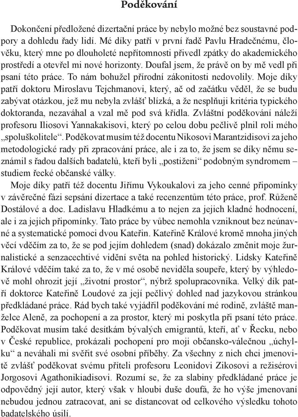 Doufal jsem, že právě on by mě vedl při psaní této práce. To nám bohužel přírodní zákonitosti nedovolily.