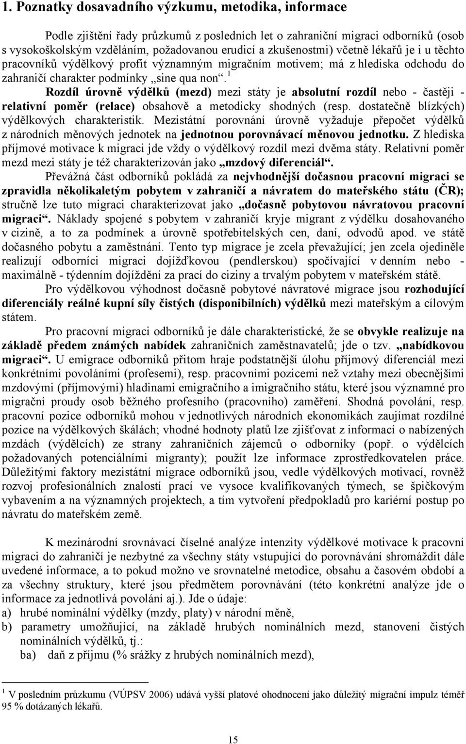 1 Rozdíl úrovně výdělků (mezd) mezi státy je absolutní rozdíl nebo - častěji - relativní poměr (relace) obsahově a metodicky shodných (resp. dostatečně blízkých) výdělkových charakteristik.