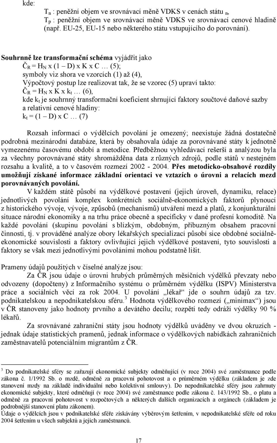 Souhrnně lze transformační schéma vyjádřit jako Č R = H N x (1 D) x K x C (5); symboly viz shora ve vzorcích (1) až (4), Výpočtový postup lze realizovat tak, že se vzorec (5) upraví takto: Č R = H N