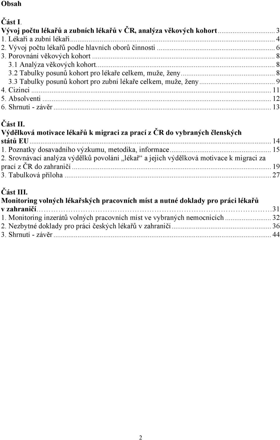 Cizinci... 11 5. Absolventi... 12 6. Shrnutí - závěr... 13 Část II. Výdělková motivace lékařů k migraci za prací z ČR do vybraných členských států EU... 14 1.