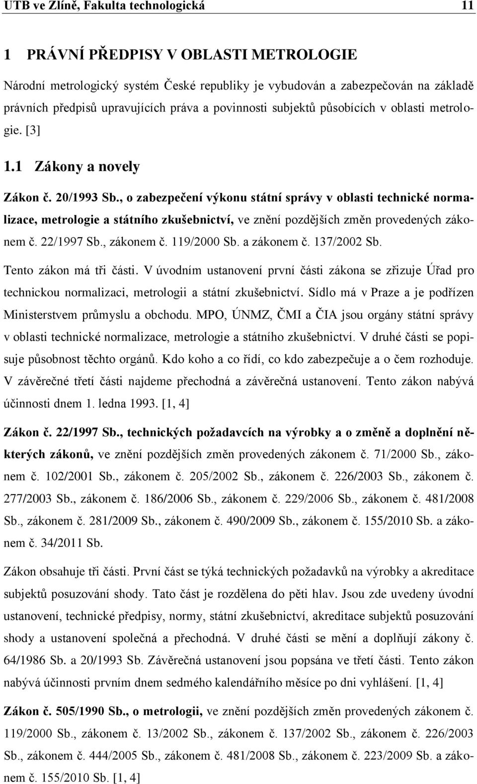 , o zabezpečení výkonu státní správy v oblasti technické normalizace, metrologie a státního zkušebnictví, ve znění pozdějších změn provedených zákonem č. 22/1997 Sb., zákonem č. 119/2000 Sb.