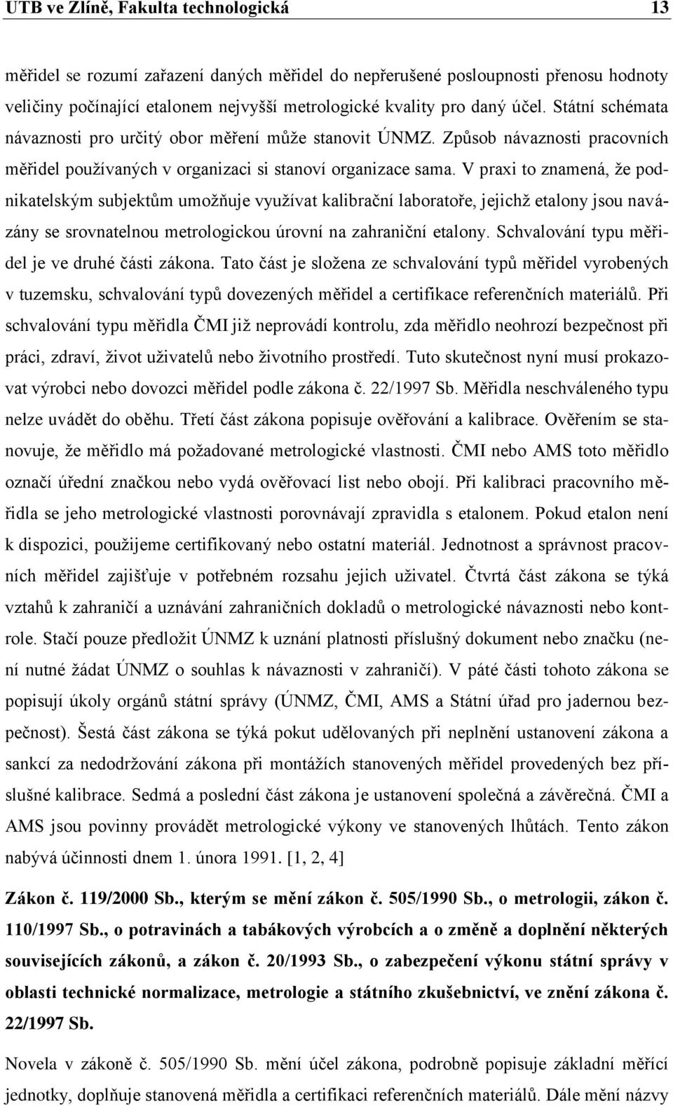 V praxi to znamená, ţe podnikatelským subjektům umoţňuje vyuţívat kalibrační laboratoře, jejichţ etalony jsou navázány se srovnatelnou metrologickou úrovní na zahraniční etalony.