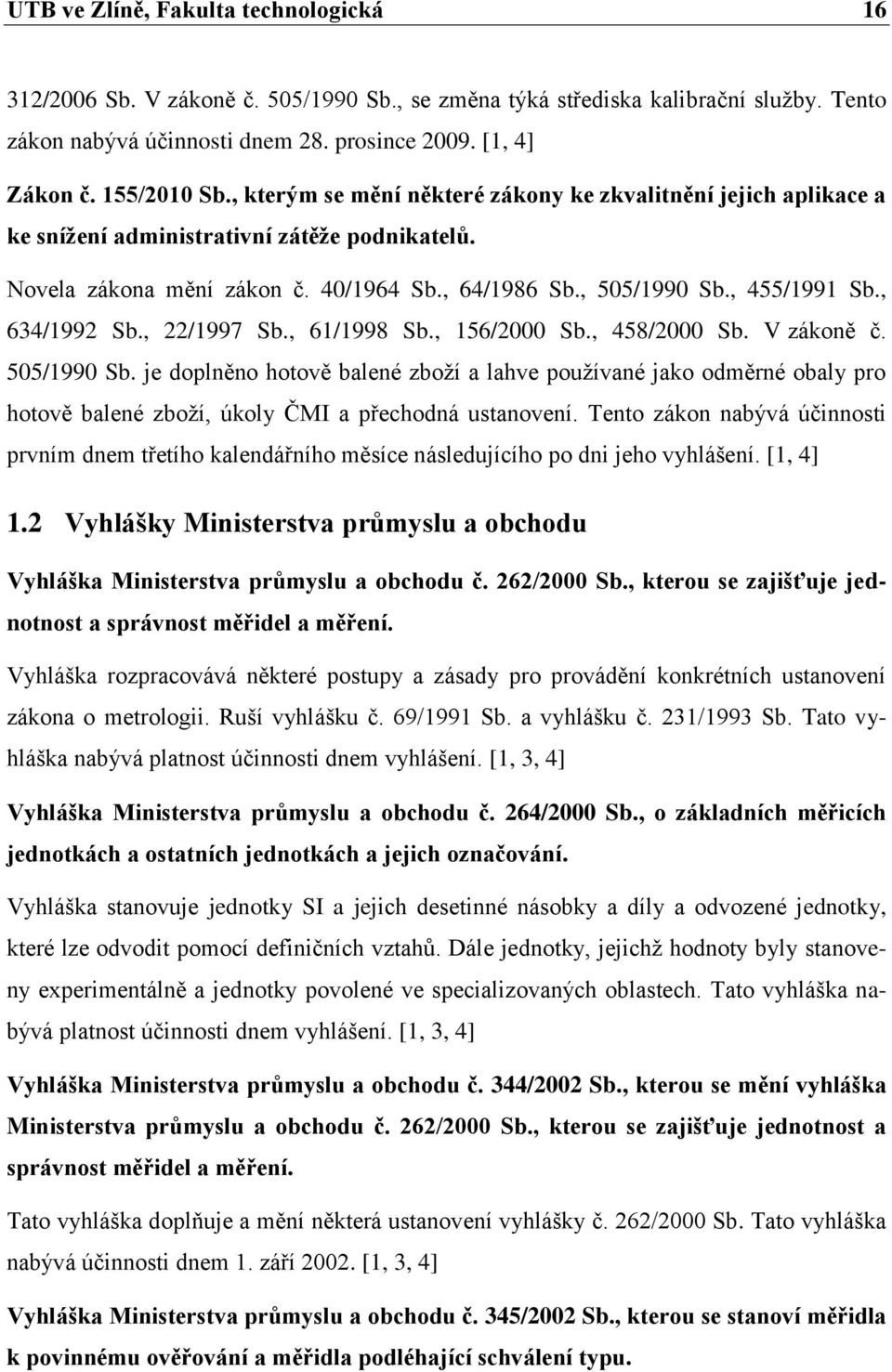 , 455/1991 Sb., 634/1992 Sb., 22/1997 Sb., 61/1998 Sb., 156/2000 Sb., 458/2000 Sb. V zákoně č. 505/1990 Sb.