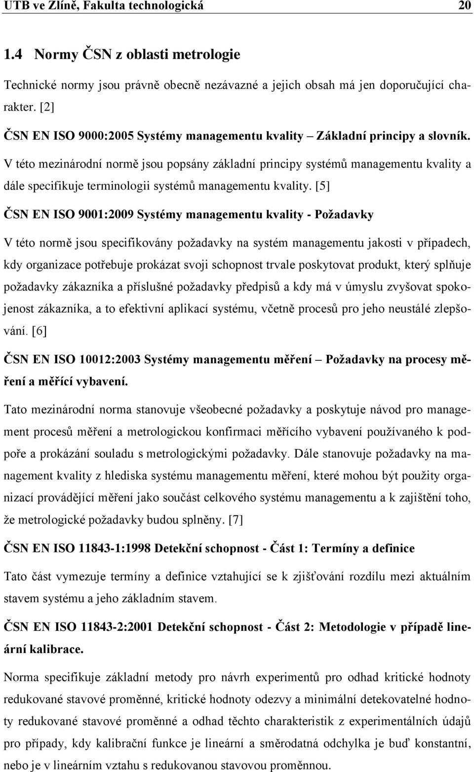 V této mezinárodní normě jsou popsány základní principy systémů managementu kvality a dále specifikuje terminologii systémů managementu kvality.