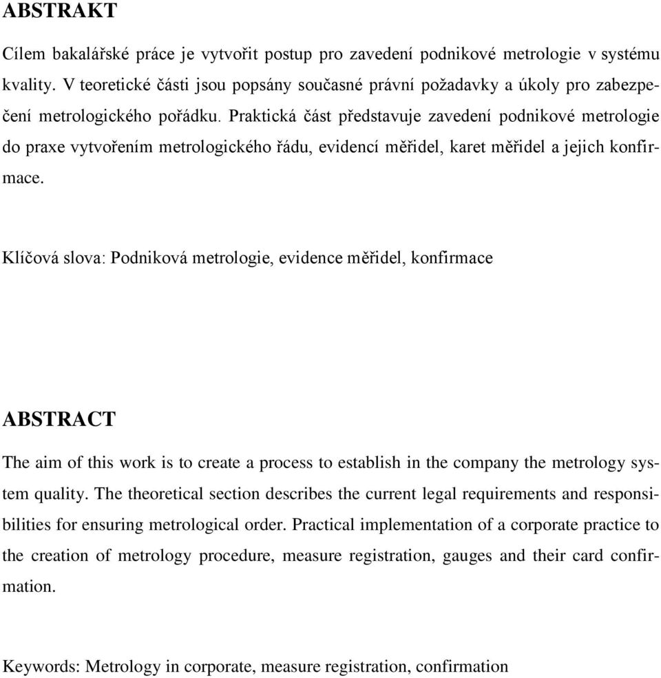Praktická část představuje zavedení podnikové metrologie do praxe vytvořením metrologického řádu, evidencí měřidel, karet měřidel a jejich konfirmace.