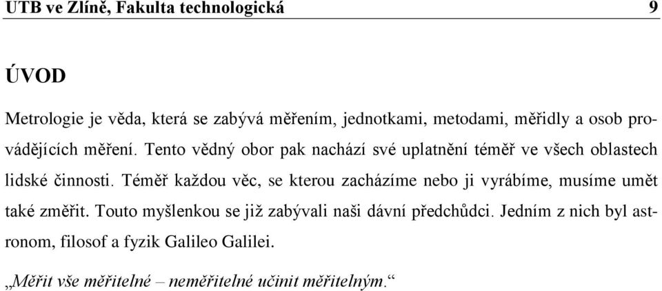 Téměř kaţdou věc, se kterou zacházíme nebo ji vyrábíme, musíme umět také změřit.