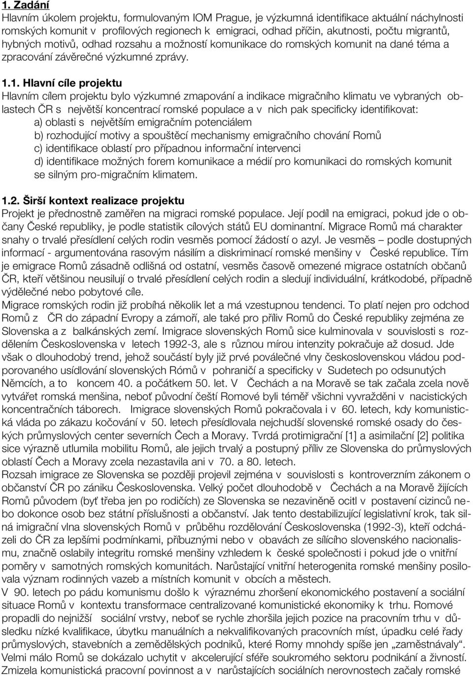 1. Hlavní cíle projektu Hlavním cílem projektu bylo výzkumné zmapování a indikace migračního klimatu ve vybraných oblastech ČR s největší koncentrací romské populace a v nich pak specificky