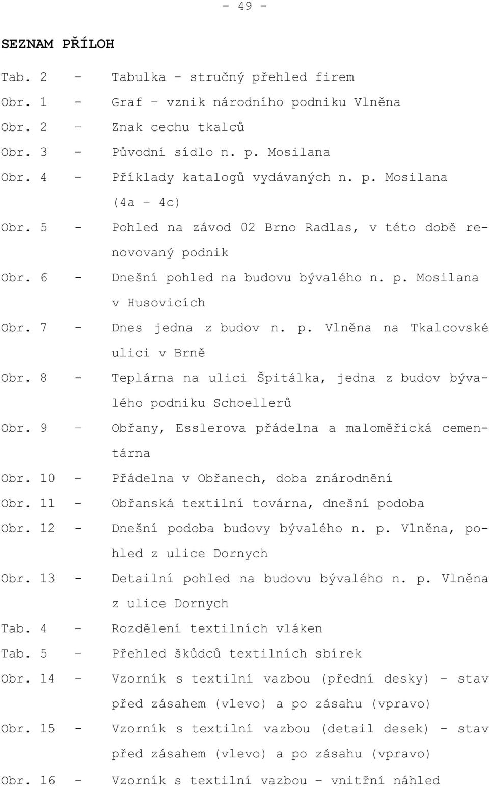 7 - Dnes jedna z budov n. p. Vlněna na Tkalcovské ulici v Brně Obr. 8 - Teplárna na ulici Špitálka, jedna z budov bývalého podniku Schoellerů Obr.