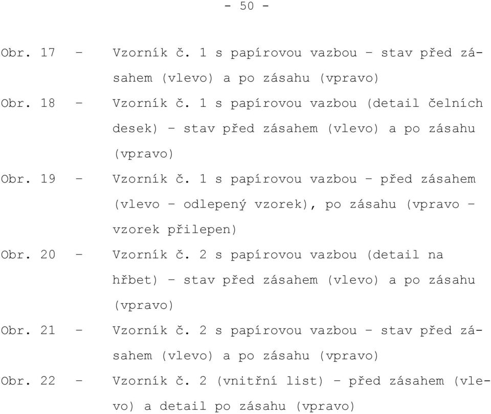 1 s papírovou vazbou před zásahem (vlevo odlepený vzorek), po zásahu (vpravo vzorek přilepen) Obr. 20 Vzorník č.