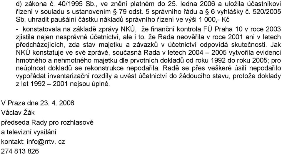 že Rada neověřila v roce 2001 ani v letech předcházejících, zda stav majetku a závazků v účetnictví odpovídá skutečnosti.