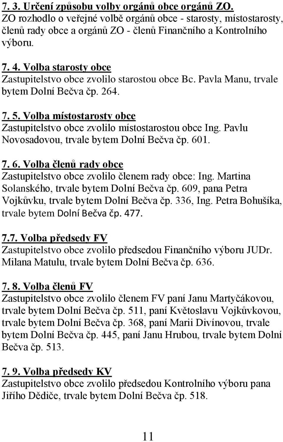 Pavlu Novosadovou, trvale bytem Dolní Bečva čp. 601. 7. 6. Volba členů rady obce Zastupitelstvo obce zvolilo členem rady obce: Ing. Martina Solanského, trvale bytem Dolní Bečva čp.