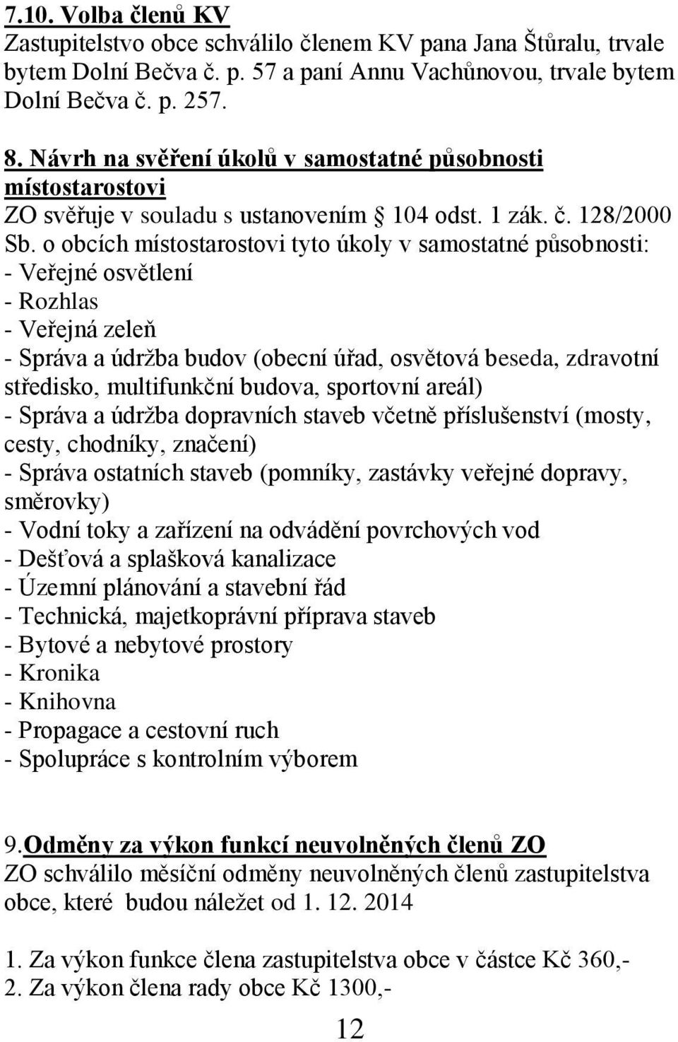 o obcích místostarostovi tyto úkoly v samostatné působnosti: - Veřejné osvětlení - Rozhlas - Veřejná zeleň - Správa a údržba budov (obecní úřad, osvětová beseda, zdravotní středisko, multifunkční