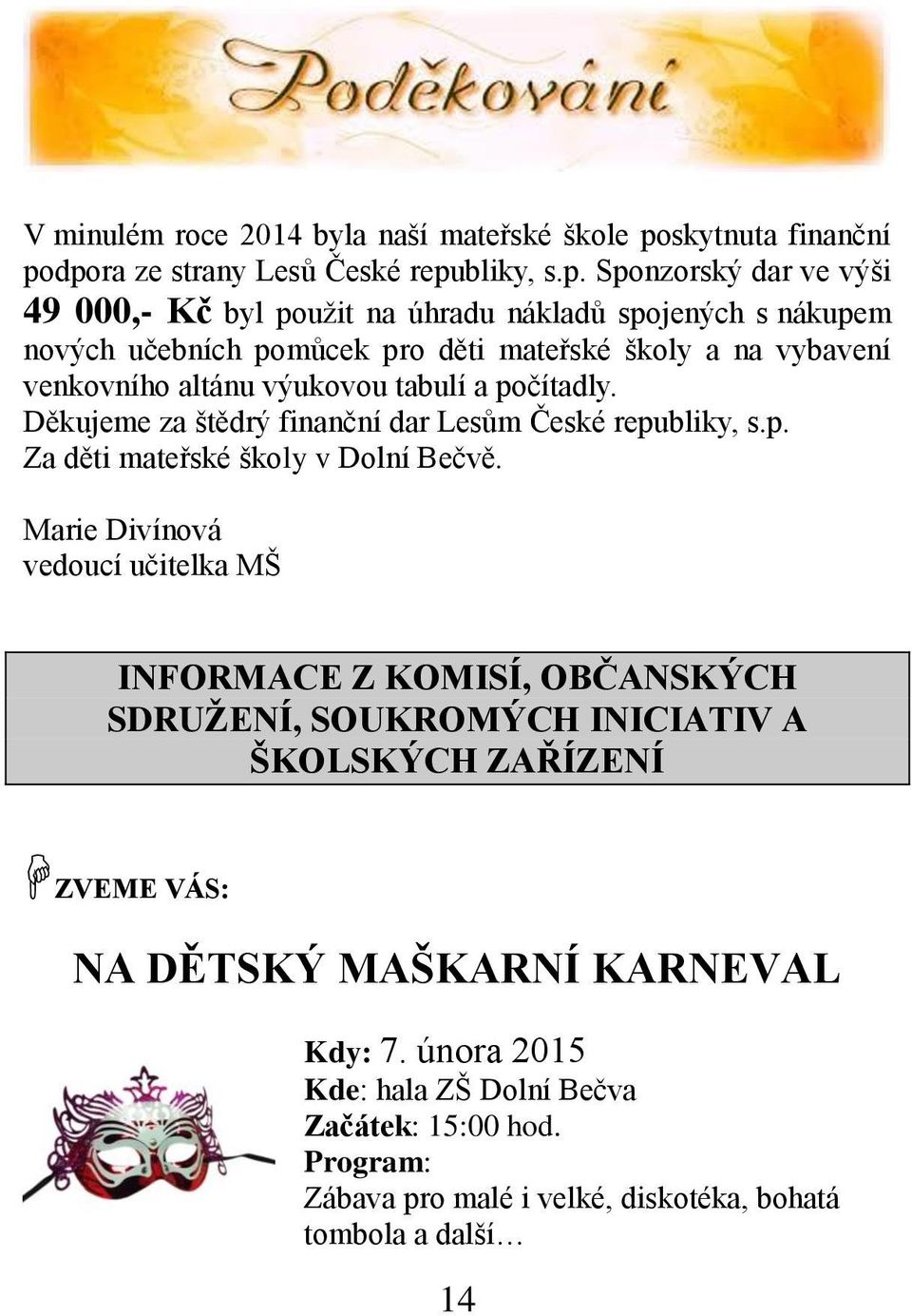 dpora ze strany Lesů České republiky, s.p. Sponzorský dar ve výši 49 000,- Kč byl použit na úhradu nákladů spojených s nákupem nových učebních pomůcek pro děti mateřské