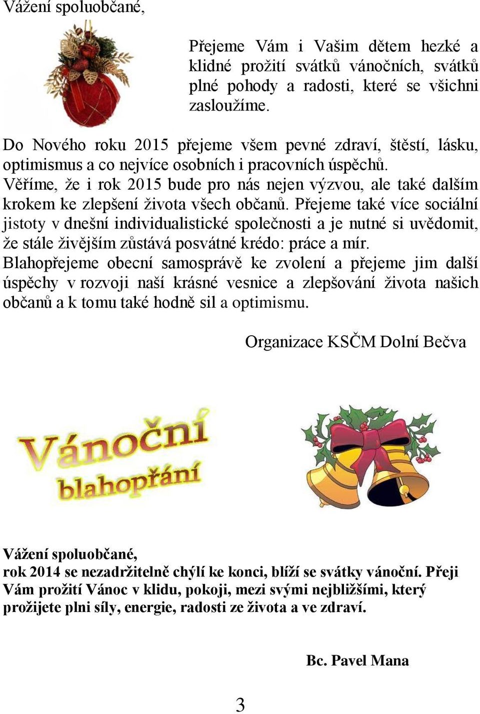 Věříme, že i rok 2015 bude pro nás nejen výzvou, ale také dalším krokem ke zlepšení života všech občanů.