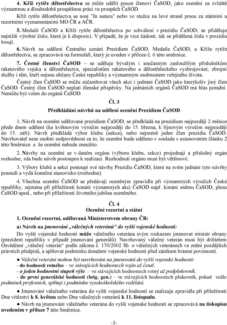 Medaili ČaSOD a Kříži rytíře dělostřelectva po schválení v prezidiu ČaSOD, se přiděluje nejnižší výrobní číslo, které je k dispozici.