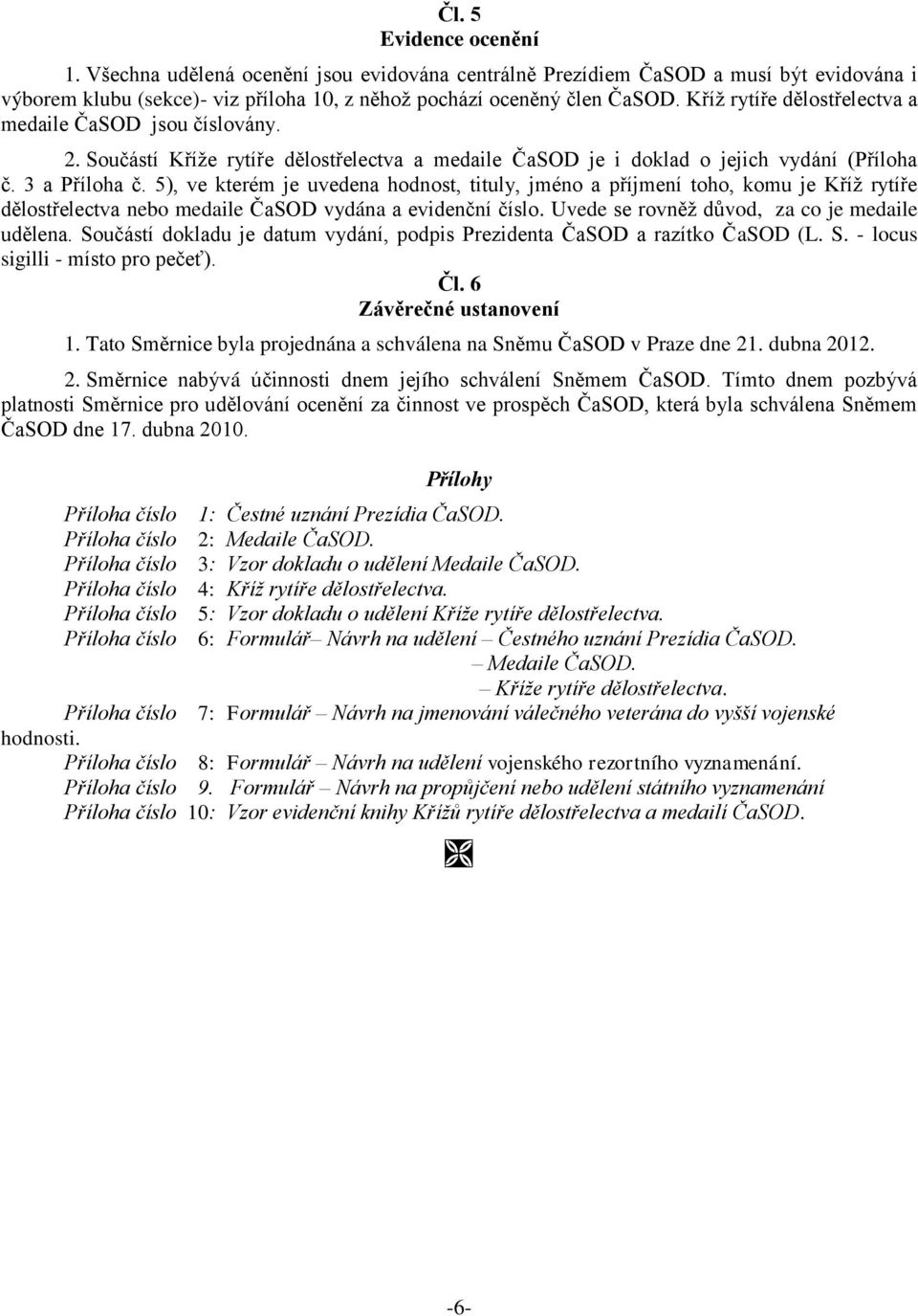 5), ve kterém je uvedena hodnost, tituly, jméno a příjmení toho, komu je Kříž rytíře dělostřelectva nebo medaile ČaSOD vydána a evidenční číslo. Uvede se rovněž důvod, za co je medaile udělena.