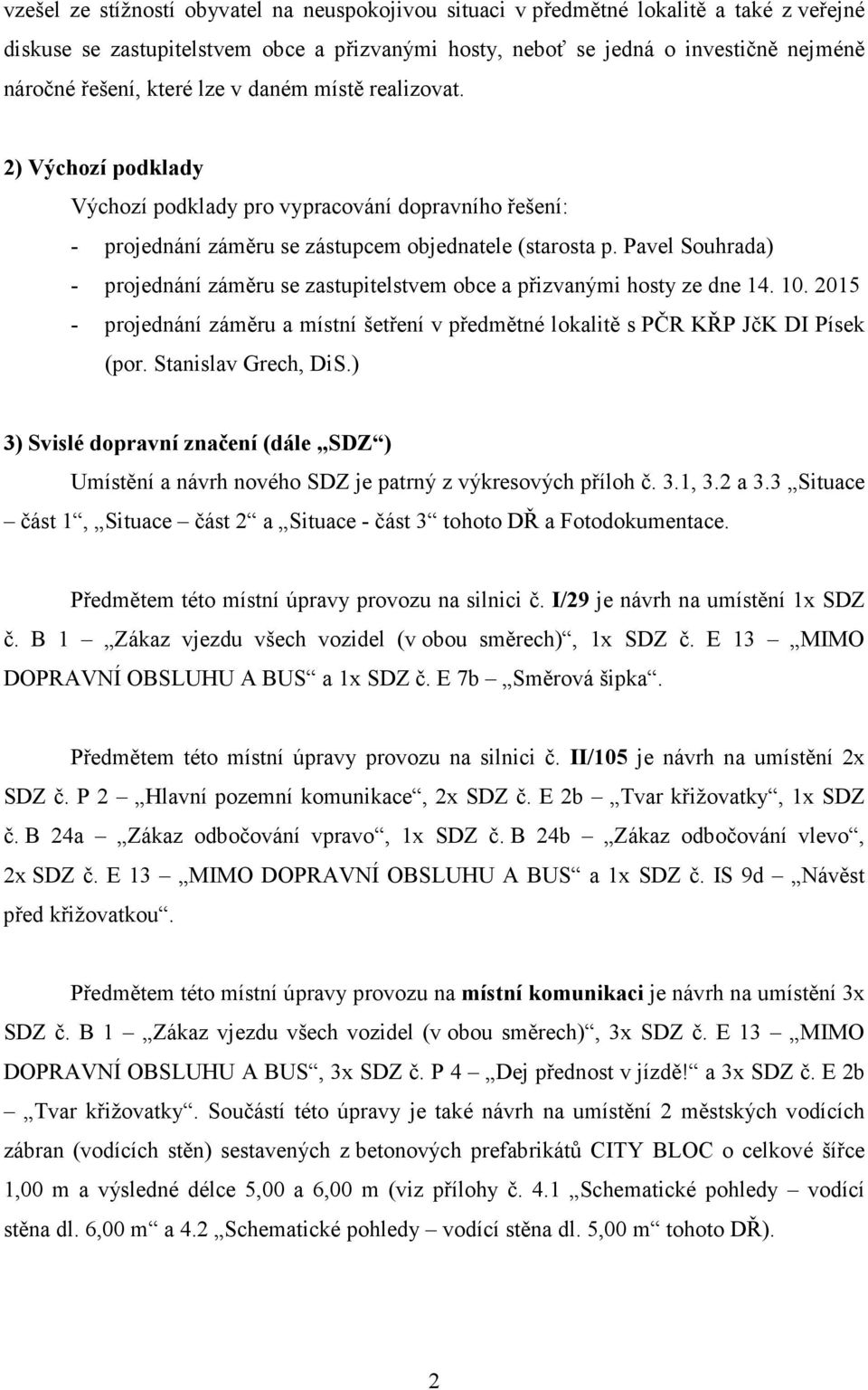 Pavel Souhrada) - projednání záměru se zastupitelstvem obce a přizvanými hosty ze dne 14. 10. 2015 - projednání záměru a místní šetření v předmětné lokalitě s PČR KŘP JčK DI Písek (por.