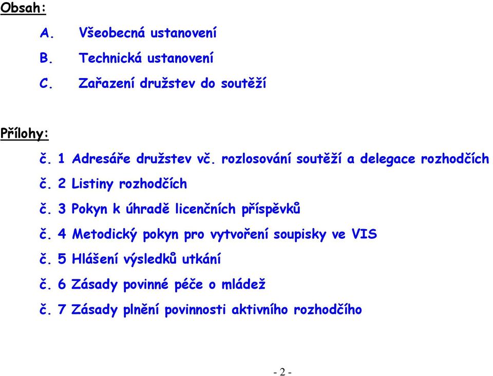 3 Pokyn k úhradě licenčních příspěvků č. 4 Metodický pokyn pro vytvoření soupisky ve VIS č.