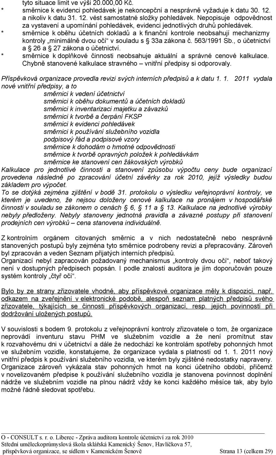 * směrnice k oběhu účetních dokladů a k finanční kontrole neobsahují mechanizmy kontroly minimálně dvou očí v souladu s 33a zákona č. 563/1991 Sb., o účetnictví a 26 a 27 zákona o účetnictví.