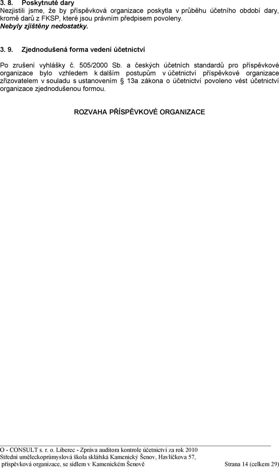 a českých účetních standardů pro příspěvkové organizace bylo vzhledem k dalším postupům v účetnictví příspěvkové organizace zřizovatelem v souladu s