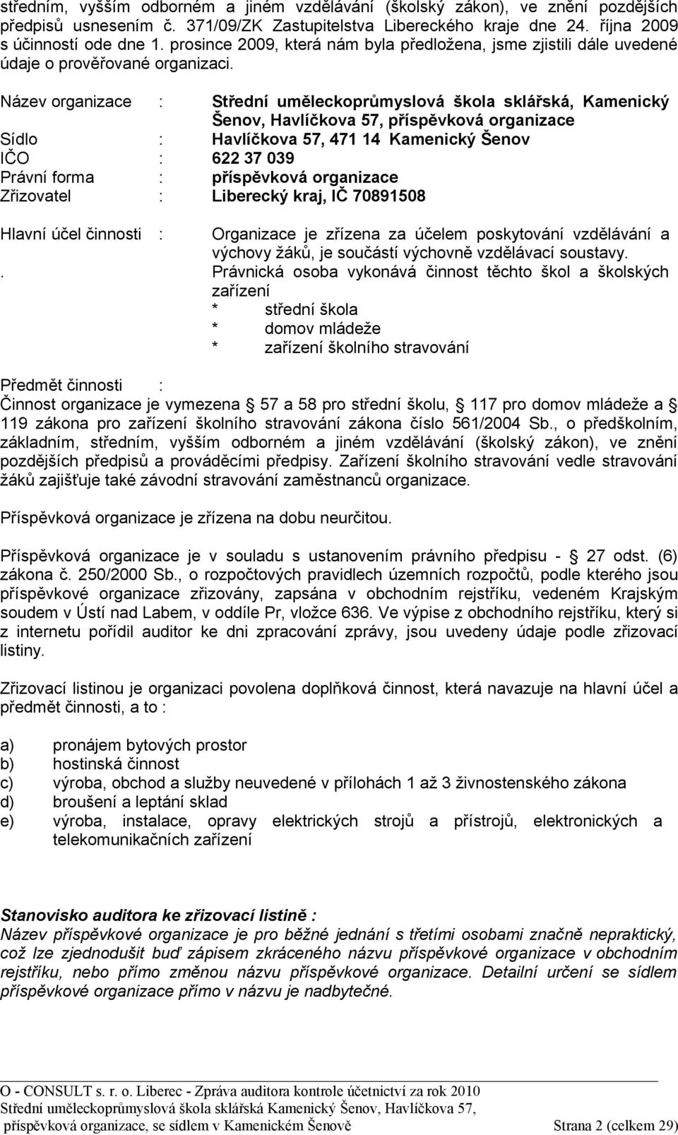 Název organizace : Střední uměleckoprůmyslová škola sklářská, Kamenický Šenov, Havlíčkova 57, příspěvková organizace Sídlo : Havlíčkova 57, 471 14 Kamenický Šenov IČO : 622 37 039 Právní forma :