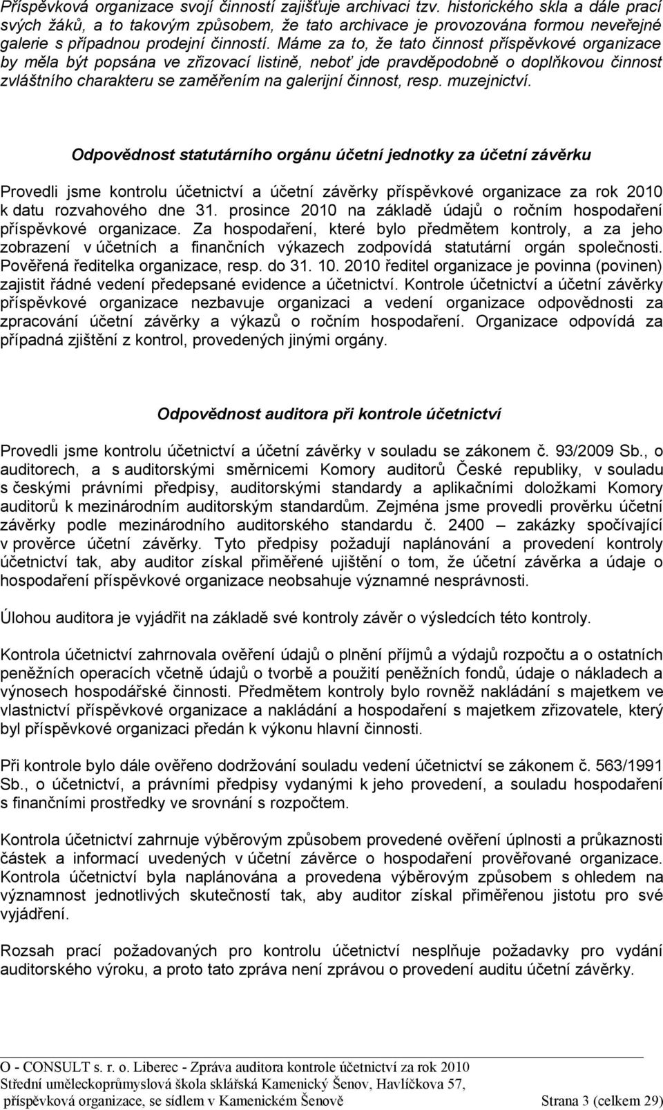 Máme za to, že tato činnost příspěvkové organizace by měla být popsána ve zřizovací listině, neboť jde pravděpodobně o doplňkovou činnost zvláštního charakteru se zaměřením na galerijní činnost, resp.