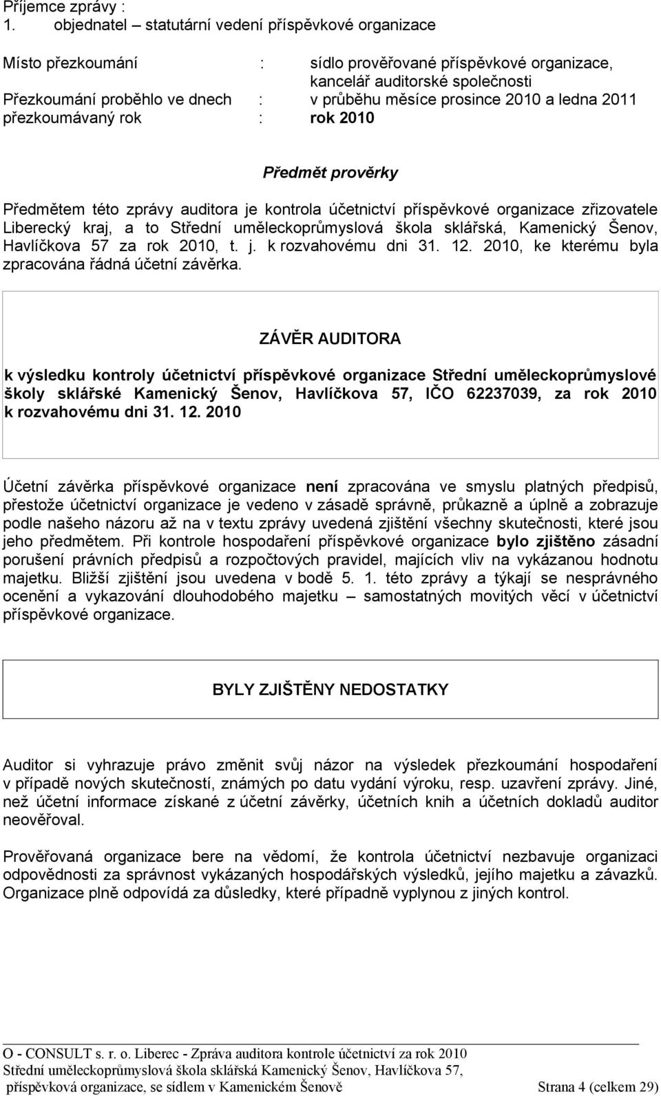 prosince 2010 a ledna 2011 přezkoumávaný rok : rok 2010 Předmět prověrky Předmětem této zprávy auditora je kontrola účetnictví příspěvkové organizace zřizovatele Liberecký kraj, a to Střední