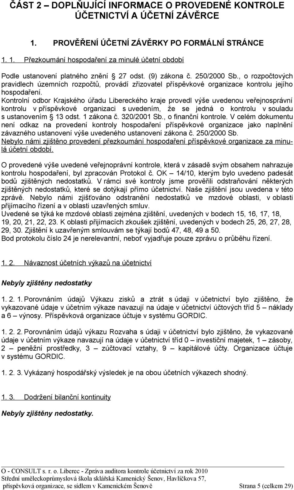 Kontrolní odbor Krajského úřadu Libereckého kraje provedl výše uvedenou veřejnosprávní kontrolu v příspěvkové organizaci s uvedením, že se jedná o kontrolu v souladu s ustanovením 13 odst. 1 zákona č.