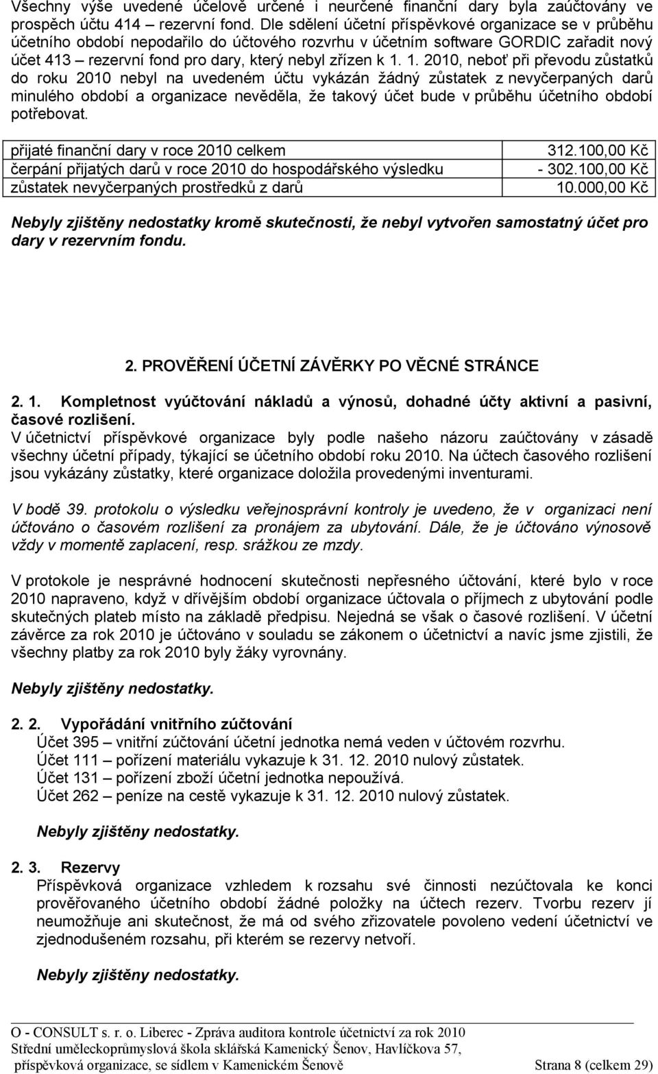 1. 2010, neboť při převodu zůstatků do roku 2010 nebyl na uvedeném účtu vykázán žádný zůstatek z nevyčerpaných darů minulého období a organizace nevěděla, že takový účet bude v průběhu účetního