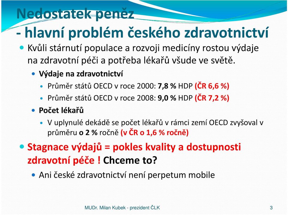 Výdaje na zdravotnictví Průměr států OECD v roce 2000: 7,8 % HDP (ČR 6,6 %) Průměr států OECD v roce 2008: 9,0 % HDP (ČR 7,2 %) Počet lékařů