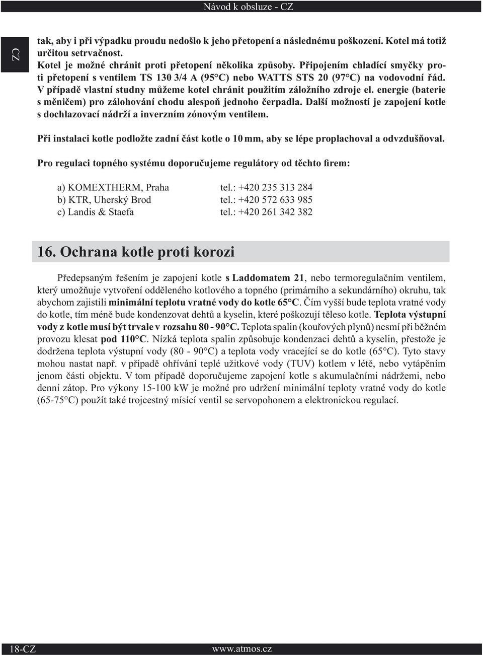 energie (baterie s měničem) pro zálohování chodu alespoň jednoho čerpadla. Další možností je zapojení kotle s dochlazovací nádrží a inverzním zónovým ventilem.