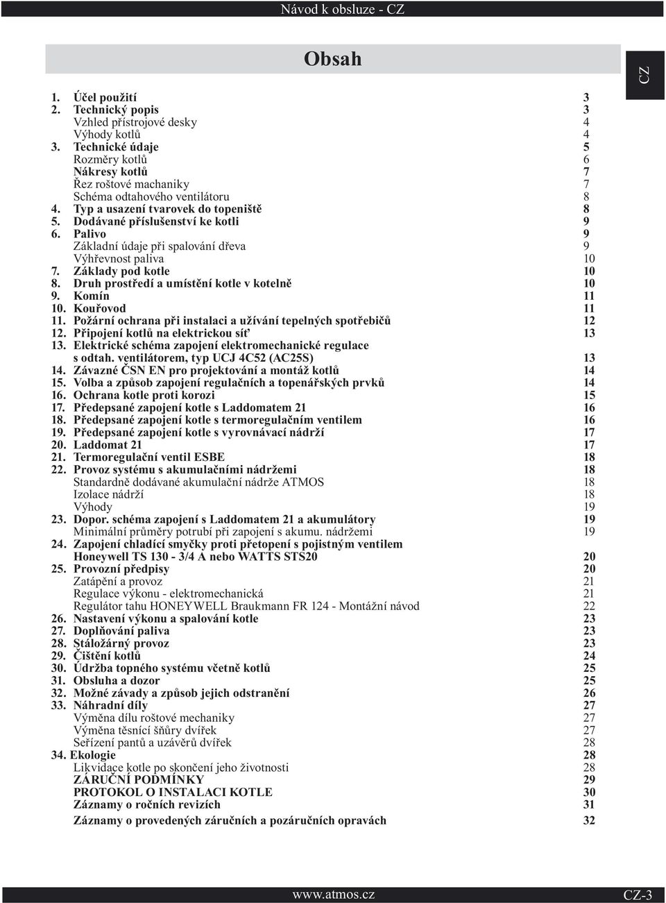 Druh prostředí a umístění kotle v kotelně 10 9. Komín 11 10. Kouřovod 11 11. Požární ochrana při instalaci a užívání tepelných spotřebičů 12 12. Připojení kotlů na elektrickou síť 13 13.